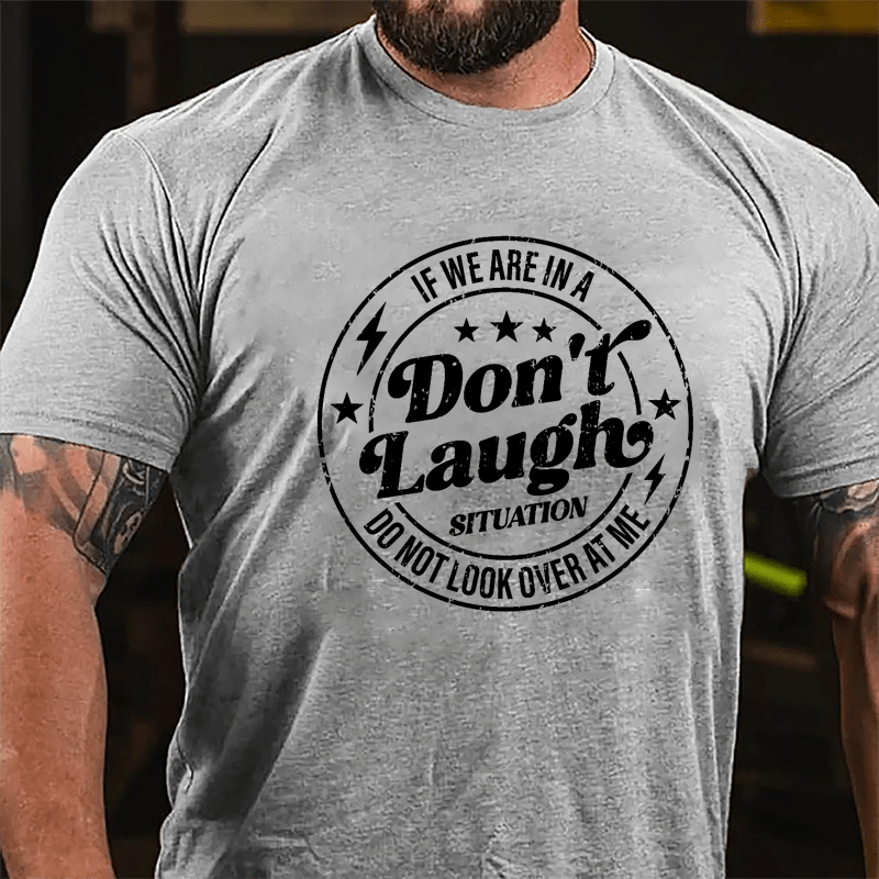 If We Are In A Don't Laugh Situation Do Not Look Over At Me Cotton T-shirt