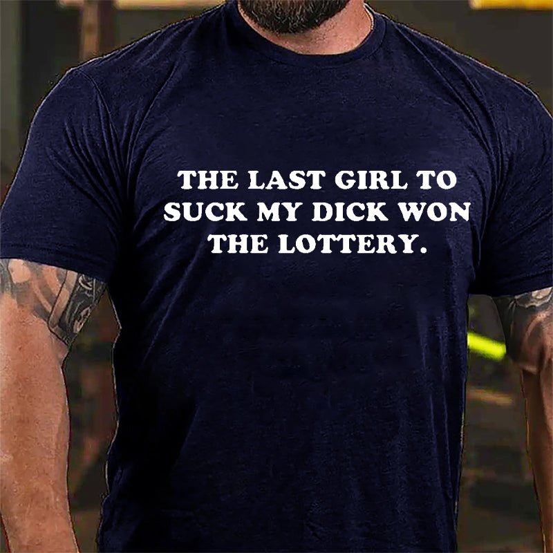 The Last Girl To Suck My Dick Won The Lottery Cotton T-shirt