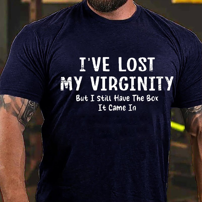 I've Lose My Virginity But I Still Have The Box It Came It Cotton T-shirt