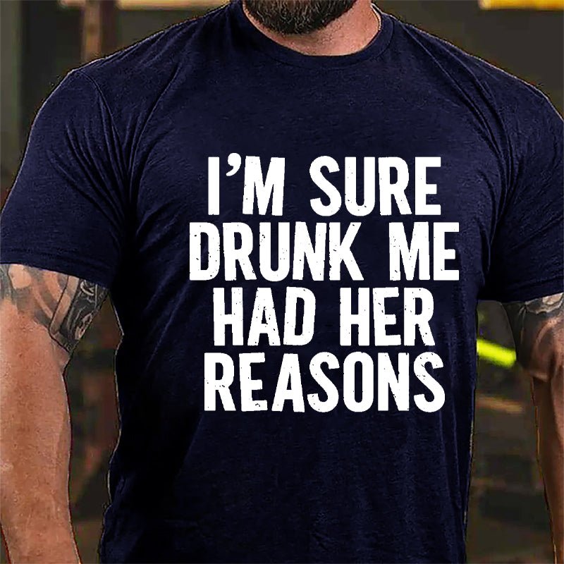 I'm Sure Drunk Me Had Her Reasons Cotton T-shirt