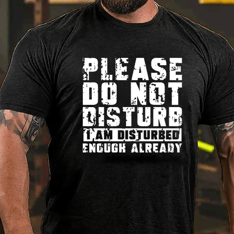 Please Do Not Disturb I Am Disturbed Enough Already Cotton T-shirt (Free Customization)