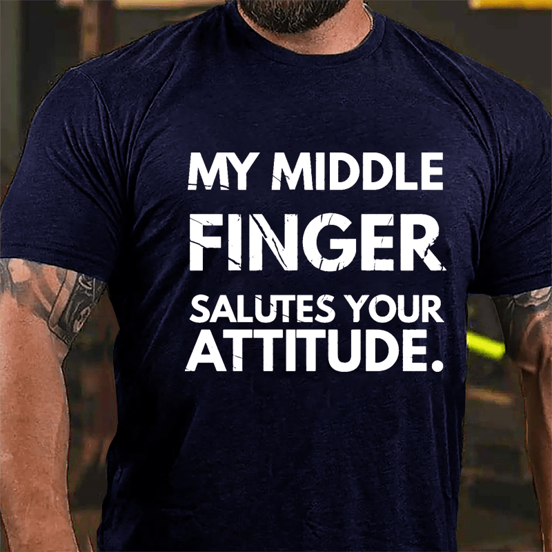 My Middle Finger Salutes Your Attitude Cotton T-shirt