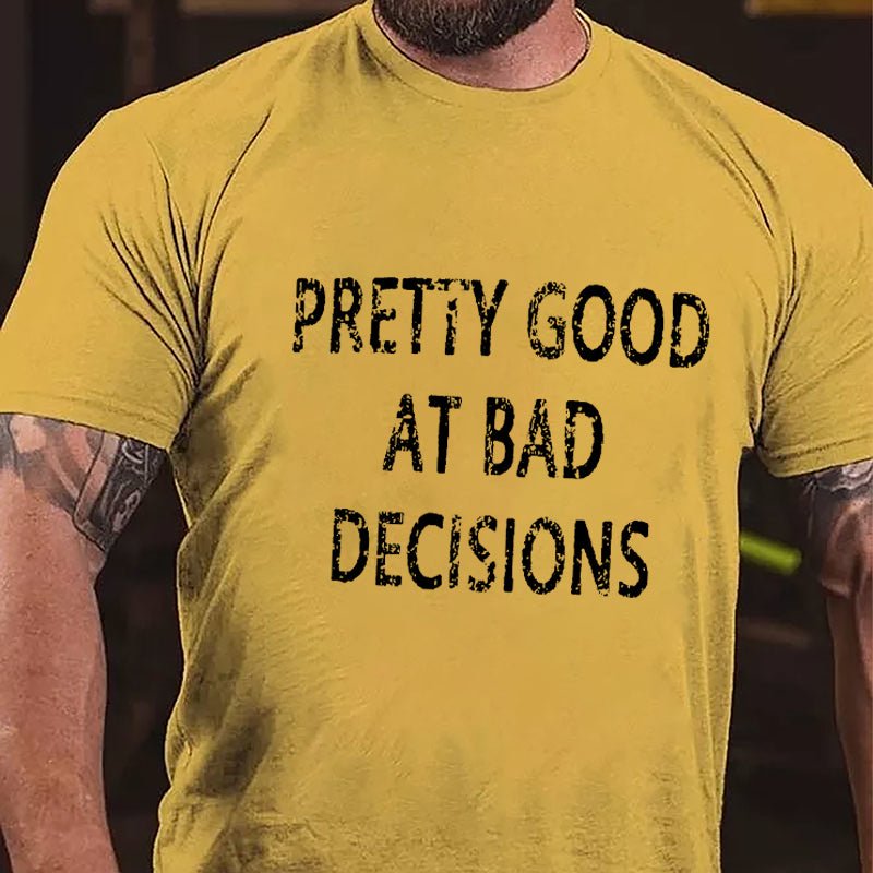 Maturelion Pretty Good At Bad Decisions Cotton T-shirt (Free Customization)