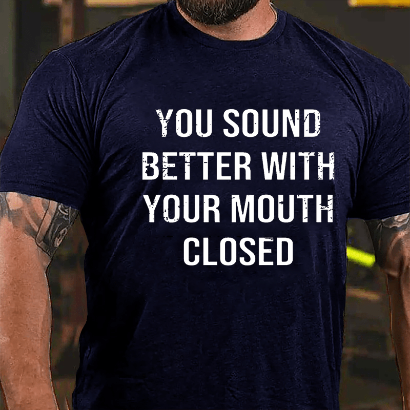 You Sound Better With Your Mouth Closed Funny Men's Cotton T-shirt