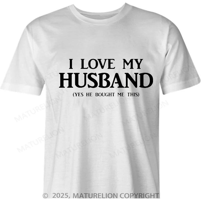 Maturelion British T-shirt I Love My Husband Yes he bought me this Cotton T-shirt
