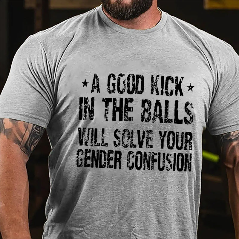 Maturelion A Good Kick In The Balls Will Solve Your Gender Confusion Unisex Cotton T-shirt (Free Customization)