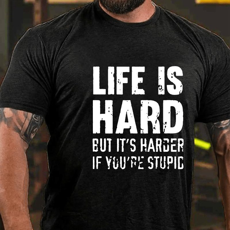 LIFE IS HARD BUT IT'S HARDER IF YOU'RE STUPID Cotton T-shirt (Free Customization)
