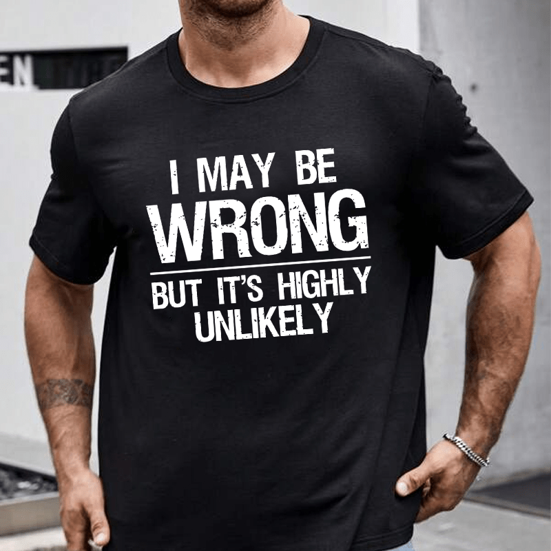 Maturelion I May Be Wrong But It's Highly Unlikely Cotton T-shirt (Free Customization)