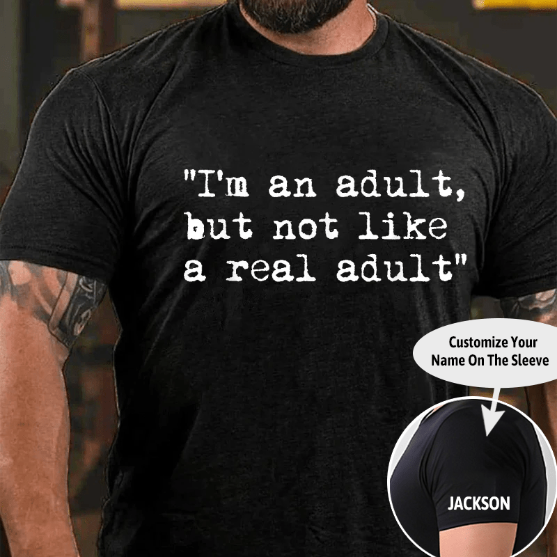 I Am An Adult But Not Like A Real Adult Funny Sarcastic Cotton T-shirt (Free Customization)