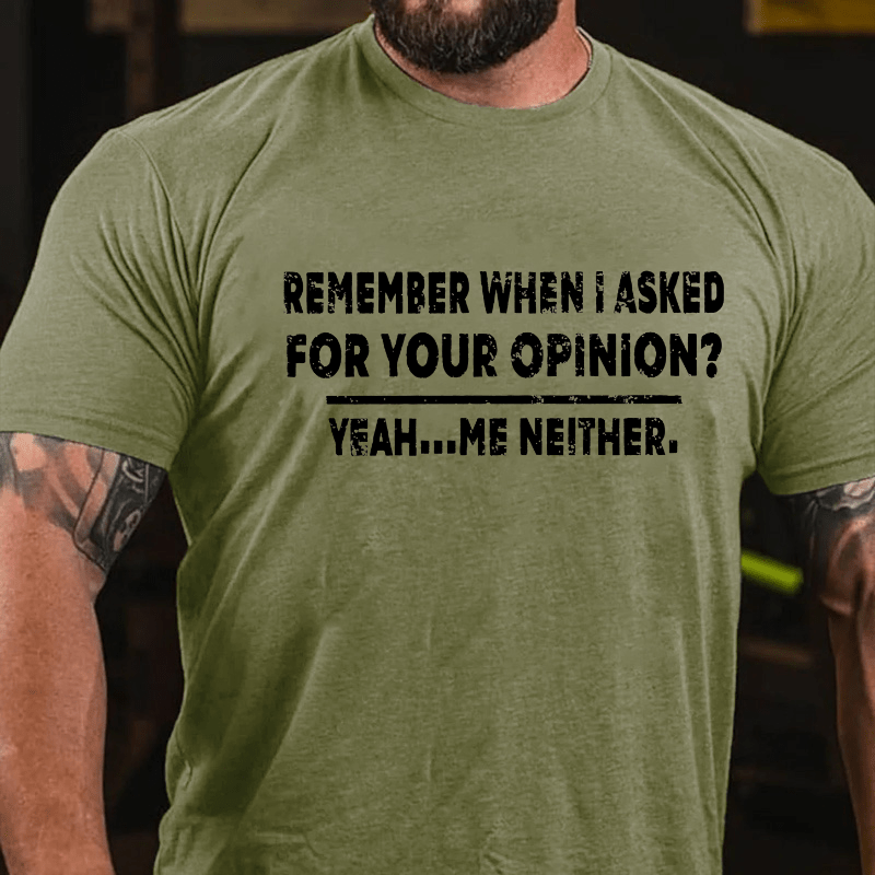 Remember When I Asked For Your Opinion Cotton T-shirt (Free Customization)
