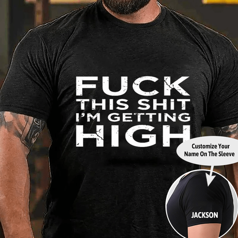 Fuck This Shit I'm Getting High Cotton T-shirt (Free Customization)