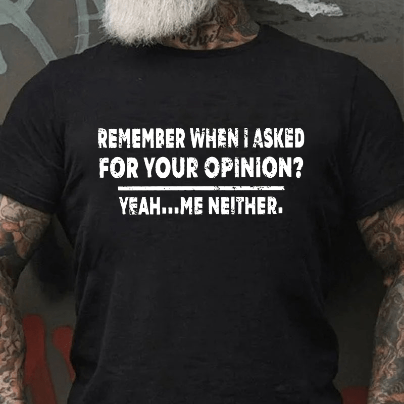 Remember When I Asked For Your Opinion Cotton T-shirt (Free Customization)