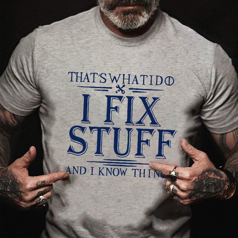 Maturelion That's What I Do I Fix Stuff And I Know Things Unisex Cotton T-shirt (Free Customization)