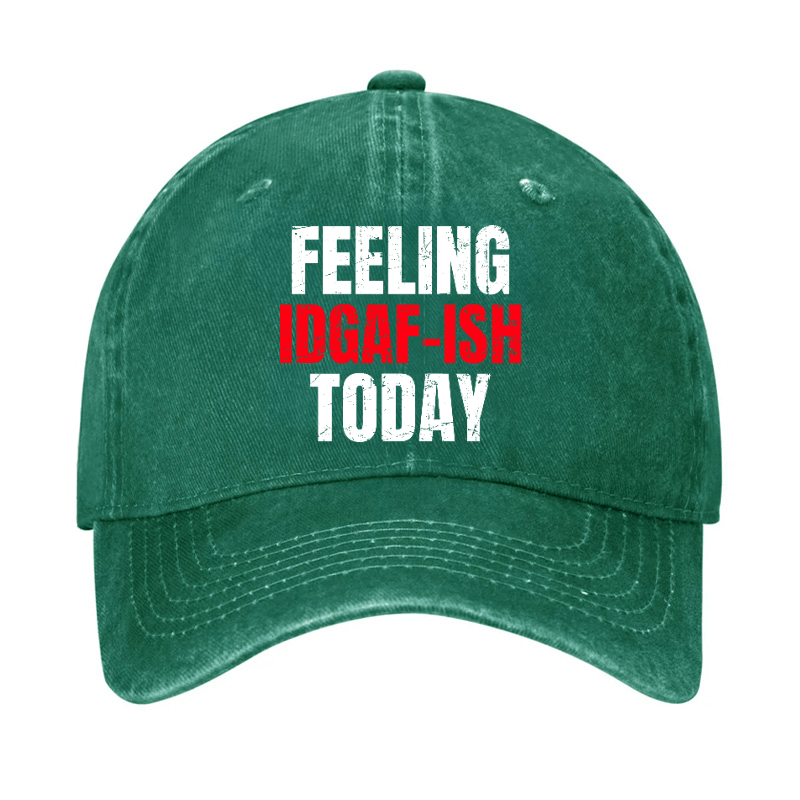 Feeling IDGAF-ISH Today Funny Cap