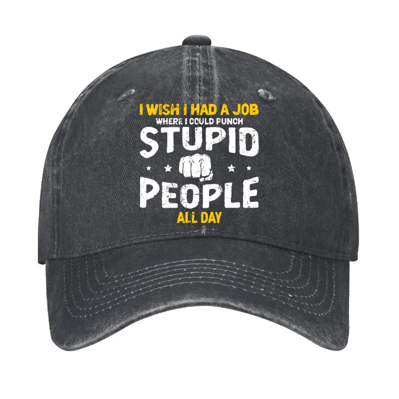 I Wish I Had a Job Where I Could Punch Stupid People All Day Cap