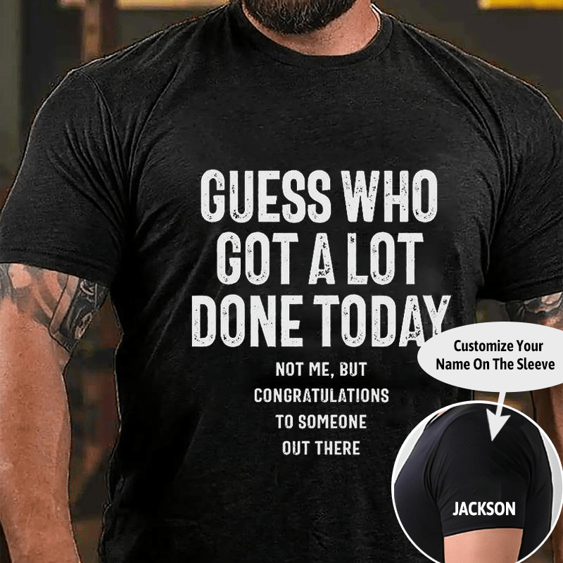 Guess Who Got A Lot Done Today Not Me But Congratulations To Someone Out There Cotton T-shirt (Free Customization)