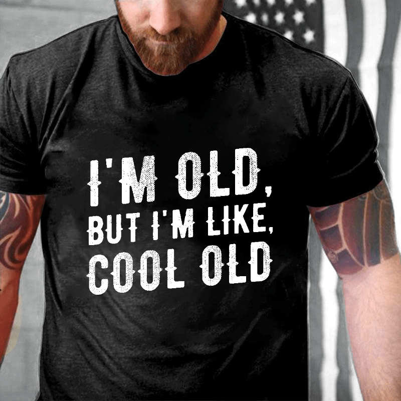 I'm Old But I'm Like Cool Old Cotton T-shirt (Free Customization)