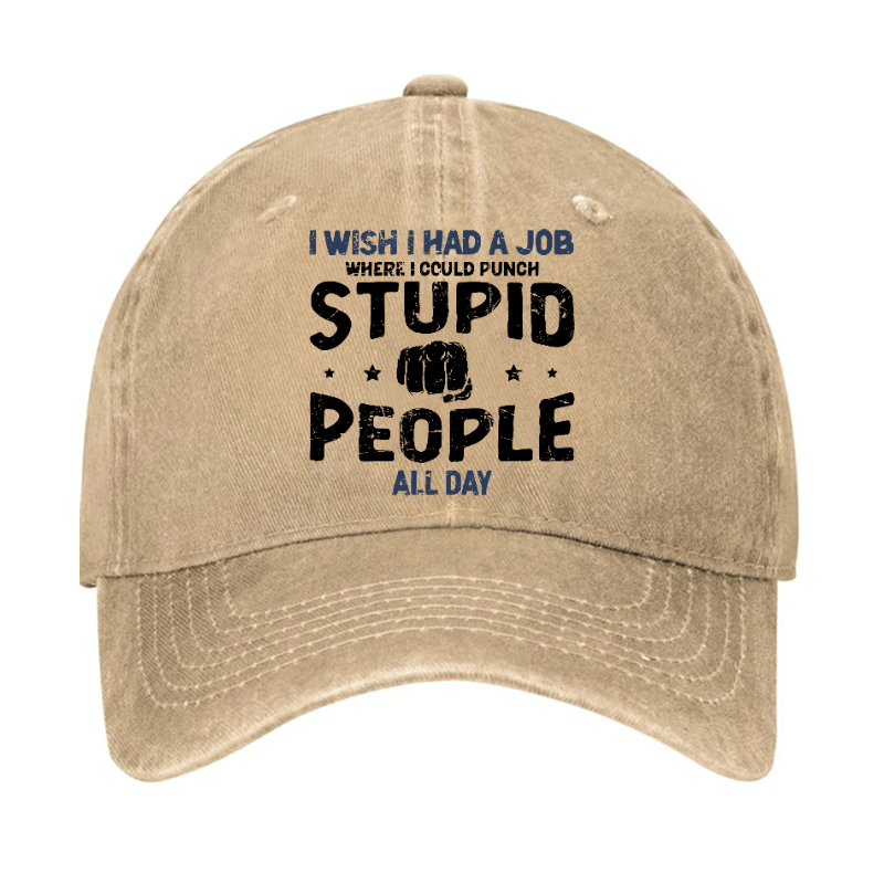 I Wish I Had a Job Where I Could Punch Stupid People All Day Cap