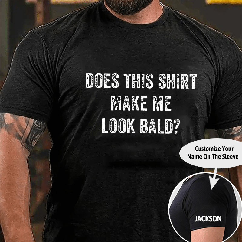 Does This Shirt Make Me Look Bald Cotton T-shirt (Free Customization)