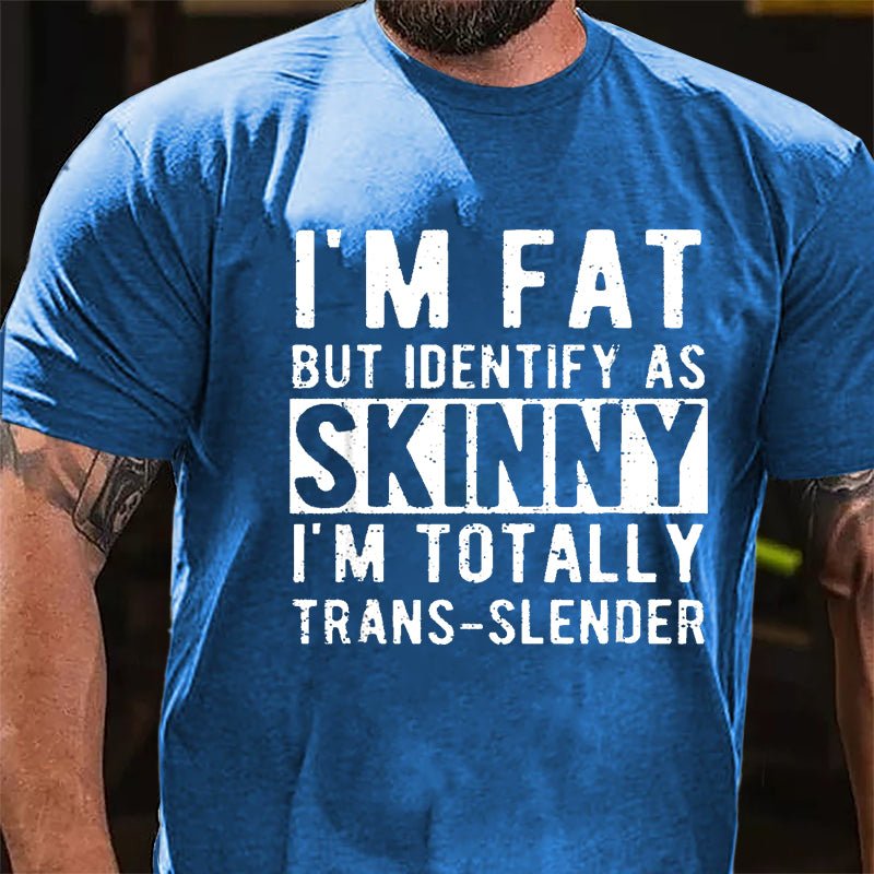 I'm Fat But Identify As Skinny I'm Totally Trans-slender Cotton T-shirt (Free Customization)