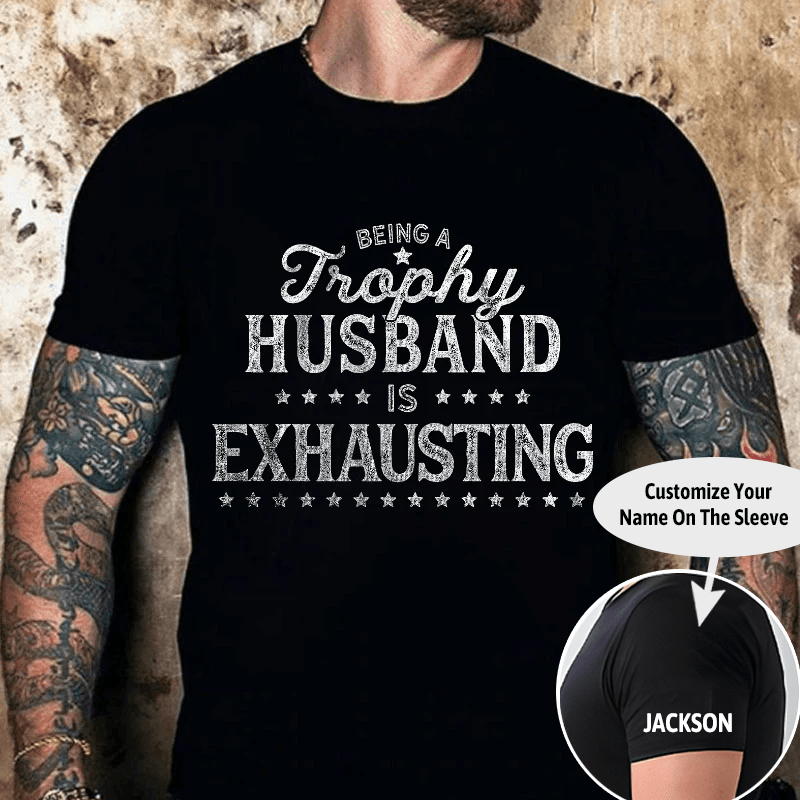Being A Trophy Husband is Exhausting Cotton T-shirt (Free Customization)