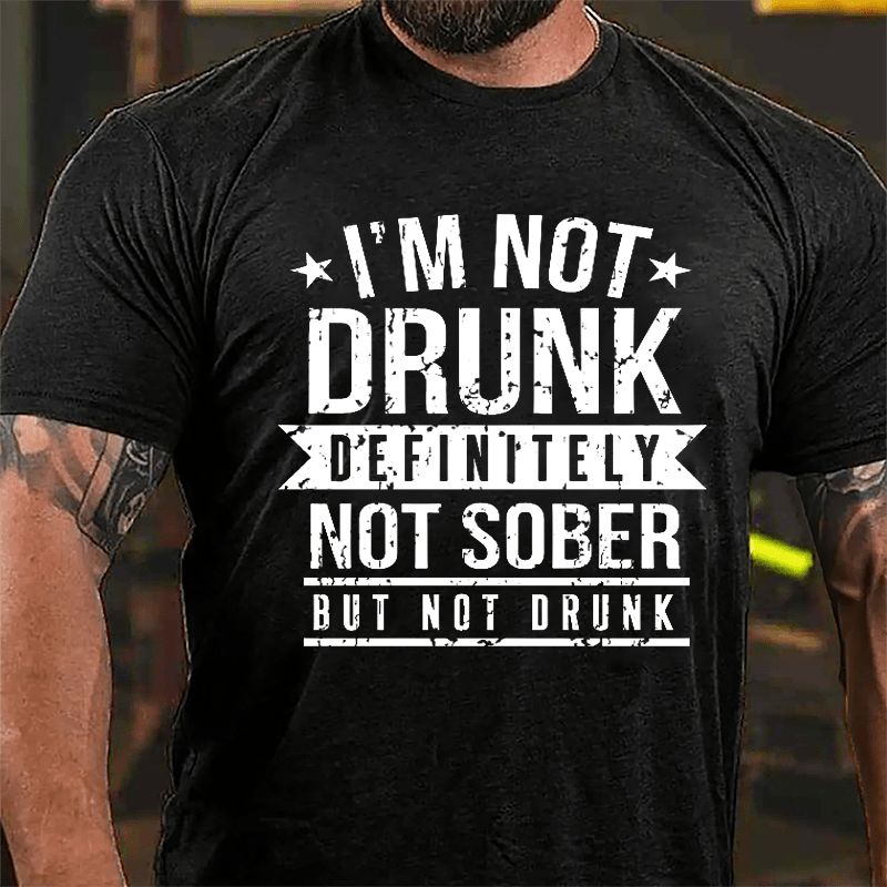 I'm Not Drunk Definitely Not Sober But Not Drunk Cotton T-shirt