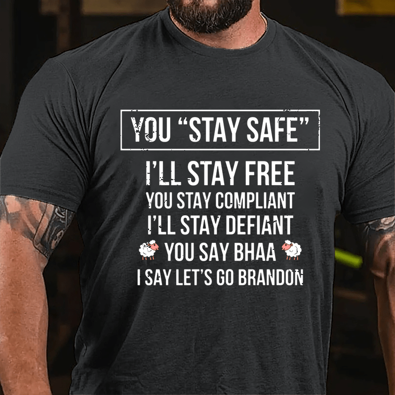 You Stay Safe I'll Stay Free You Stay Compliant I'll Stay Defiant You Say Bahh I Say Let's Go Brandon Cotton T-shirt