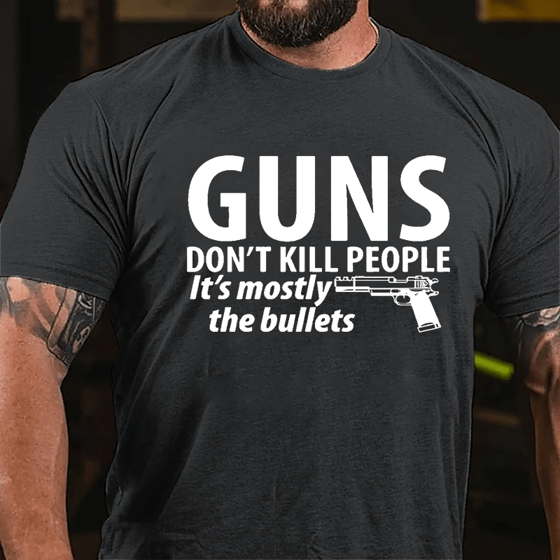 Guns Don't Kill People It's Mostly The Bullets Cotton T-shirt