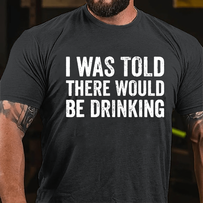 I Was Told There Would Be Drinking Cotton T-shirt (Free Customization)