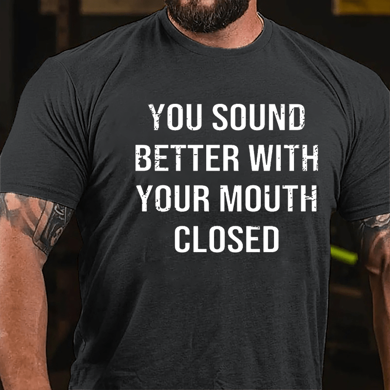 You Sound Better With Your Mouth Closed Funny Men's Cotton T-shirt