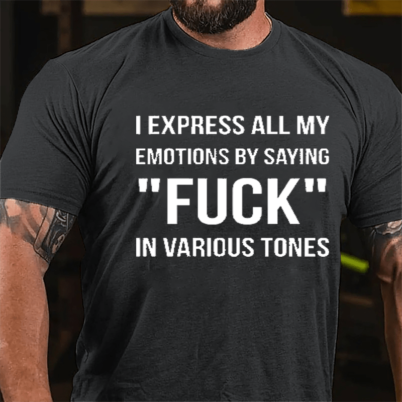 I Express All My Emotions By Saying "Fuck" In Various Tones Cotton T-shirt