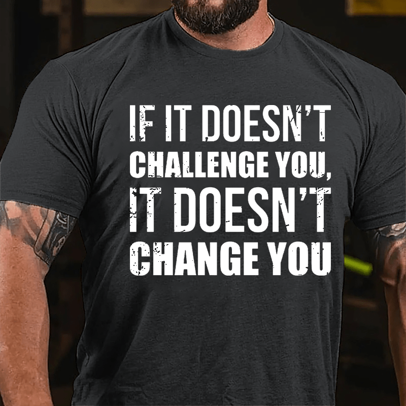 If It Doesn't Challenge You It Doesn't Change You Men's Fitness Cotton T-shirt
