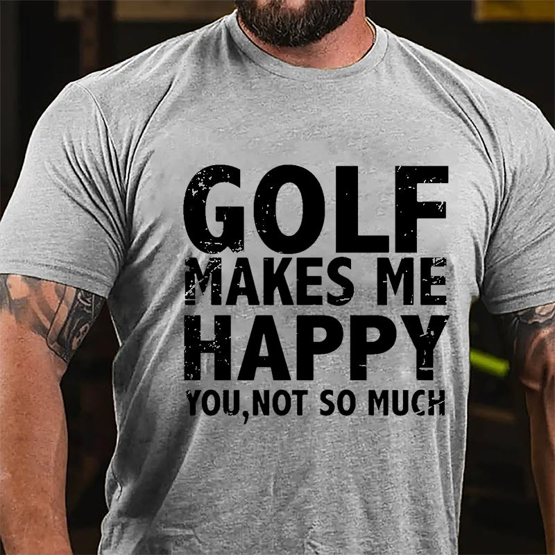 Golf Makes Me Happy, You, Not So Much Cotton T-shirt