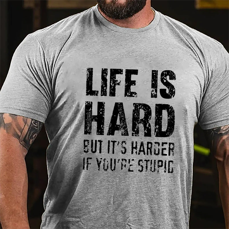 Life Is Hard But It's Harder If You're Stupid Cotton T-shirt