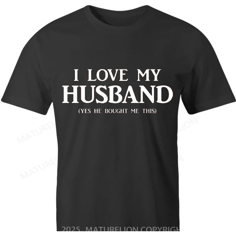 Maturelion British T-shirt I Love My Husband Yes he bought me this Cotton T-shirt