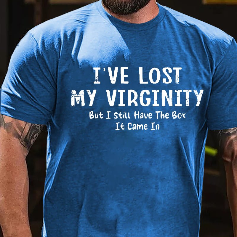 I've Lose My Virginity But I Still Have The Box It Came It Cotton T-shirt