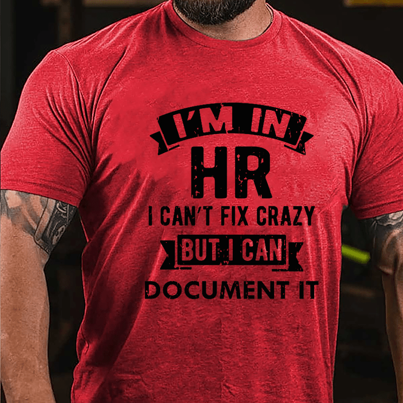 I'm In HR I Can't Fix Crazy But I Can Document It Cotton T-shirt