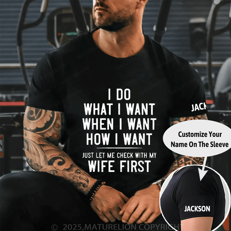 I Do What I Want When I Want How I Want Just Let Me Check With My Wife First Cotton T-shirt (Free Customization)