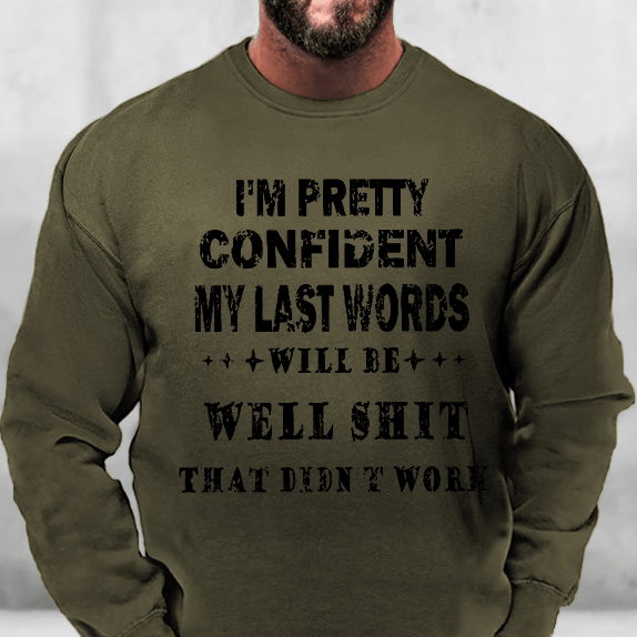 I'm Pretty Confident My Last Words Will Be Well Shit That Didn't Work Sweatshirt