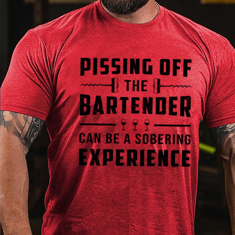 Pissing Off The Bartender Can Be A Sobering Experience Cotton T-shirt