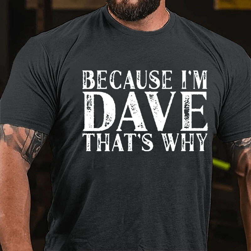 Because I'm Dave That's Why Cotton T-shirt