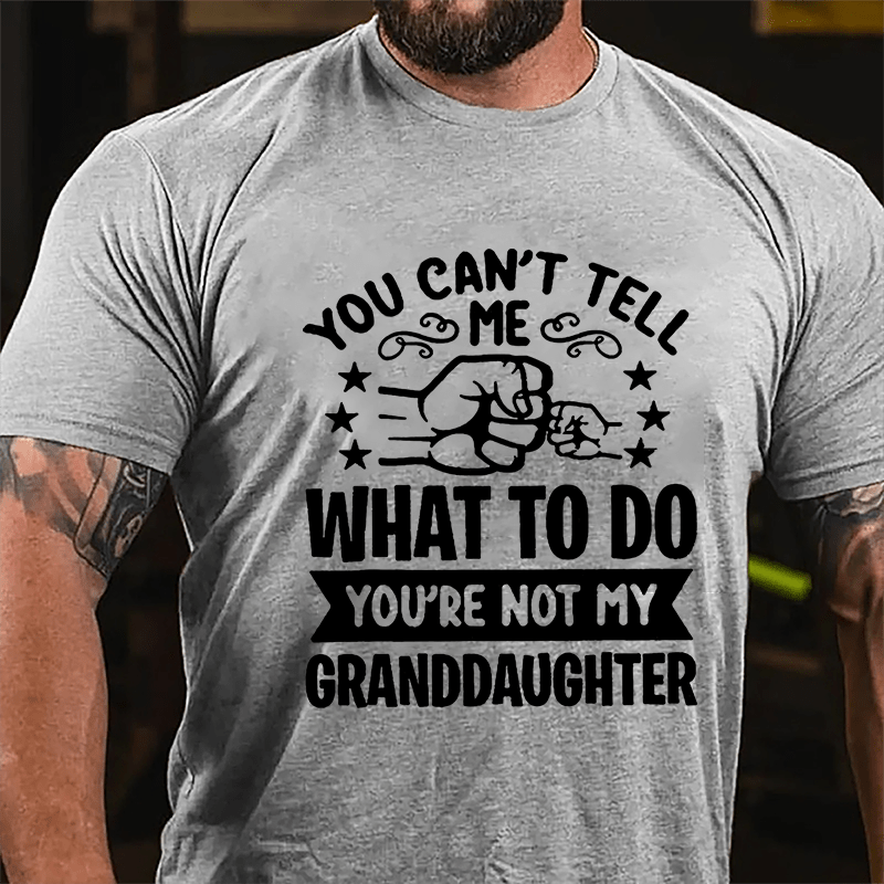 You Can't Tell Me What To Do You're Not My Granddaughter Men's Cotton T-shirt