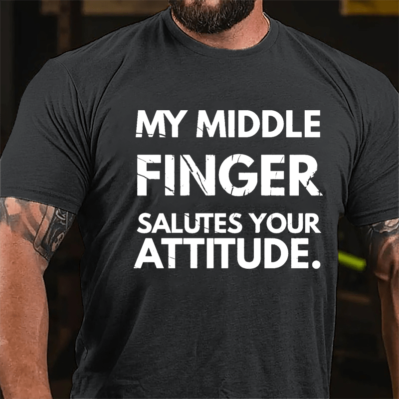 My Middle Finger Salutes Your Attitude Cotton T-shirt