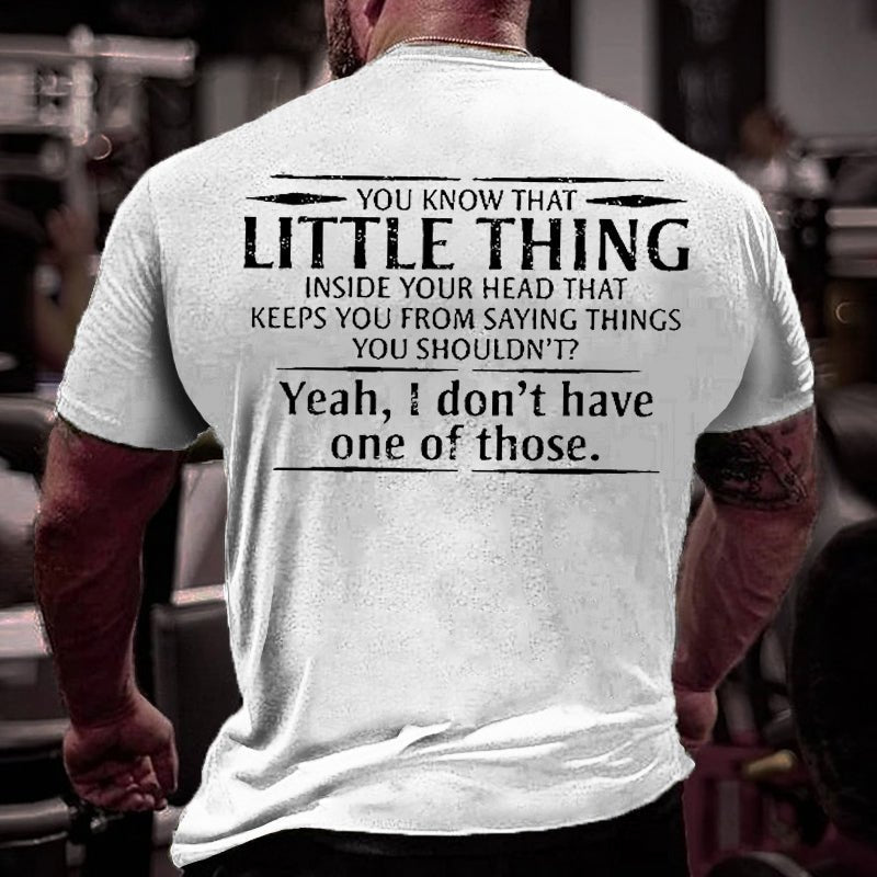 You Know That Little Thing Inside Your Head That Keeps You From Saying Things You Shouldn't? Yeah I Don't Have One Of Those Cotton T-shirt