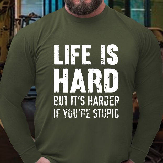 Life Is Hard But It's Harder If You're Stupid Long Sleeve Shirt