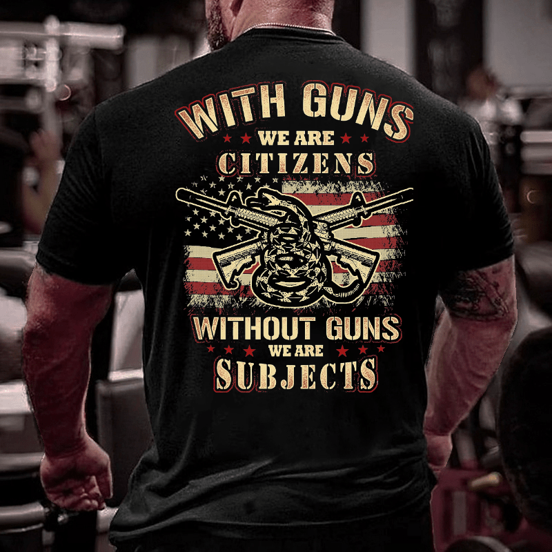 With Guns We Are Citizens, Without Guns We Are Subjects Essential Cotton T-shirt (Free Customization)