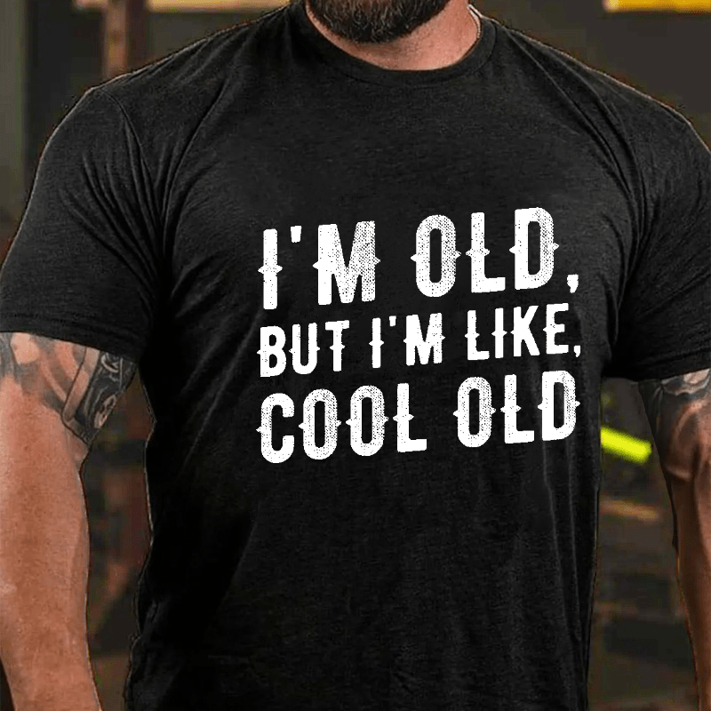 I'm Old But I'm Like Cool Old Cotton T-shirt (Free Customization)