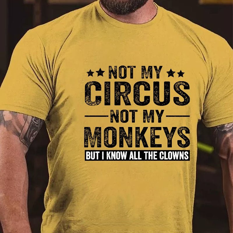 Not My Circus Not My Monkeys But I Know All The Clowns Sarcastic Men's Cotton T-shirt (Free Customization)
