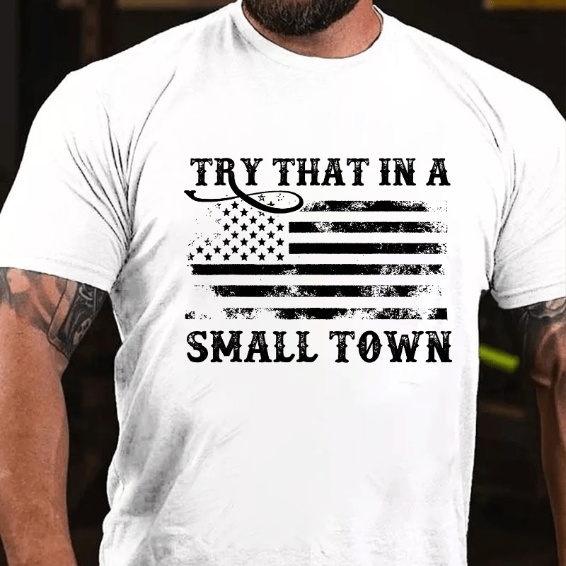 Try That In A Small Town Men Cotton T-shirt (Free Customization)