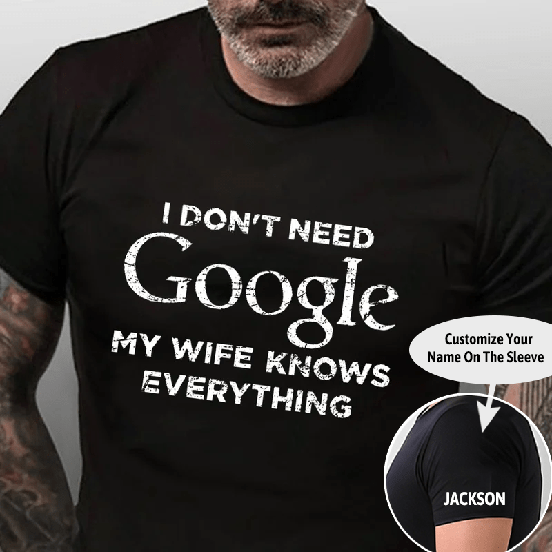 I Don't Need Google My Wife Knows Everything Cotton T-shirt (Free Customization)